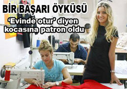 Evde otur diyen eşine patron oldu