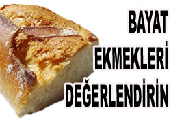 Bayat ekmekler böyle değerlendi