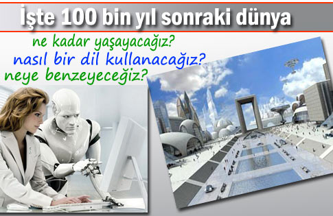 100 bin yıl sonra dünya nasıl bir yer olacak?