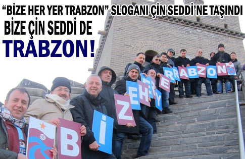 Bize her yer Trabzon sloganı Çin Seddinde