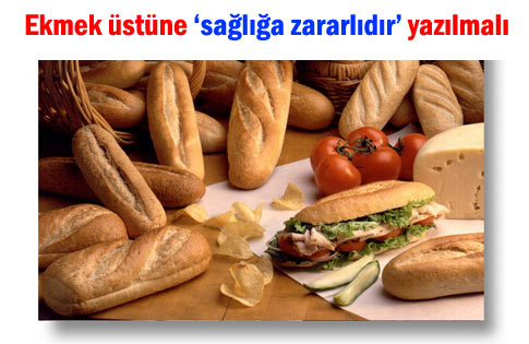Ekmeğe, Sağlığa zararlıdır ibaresi yazılmalı!